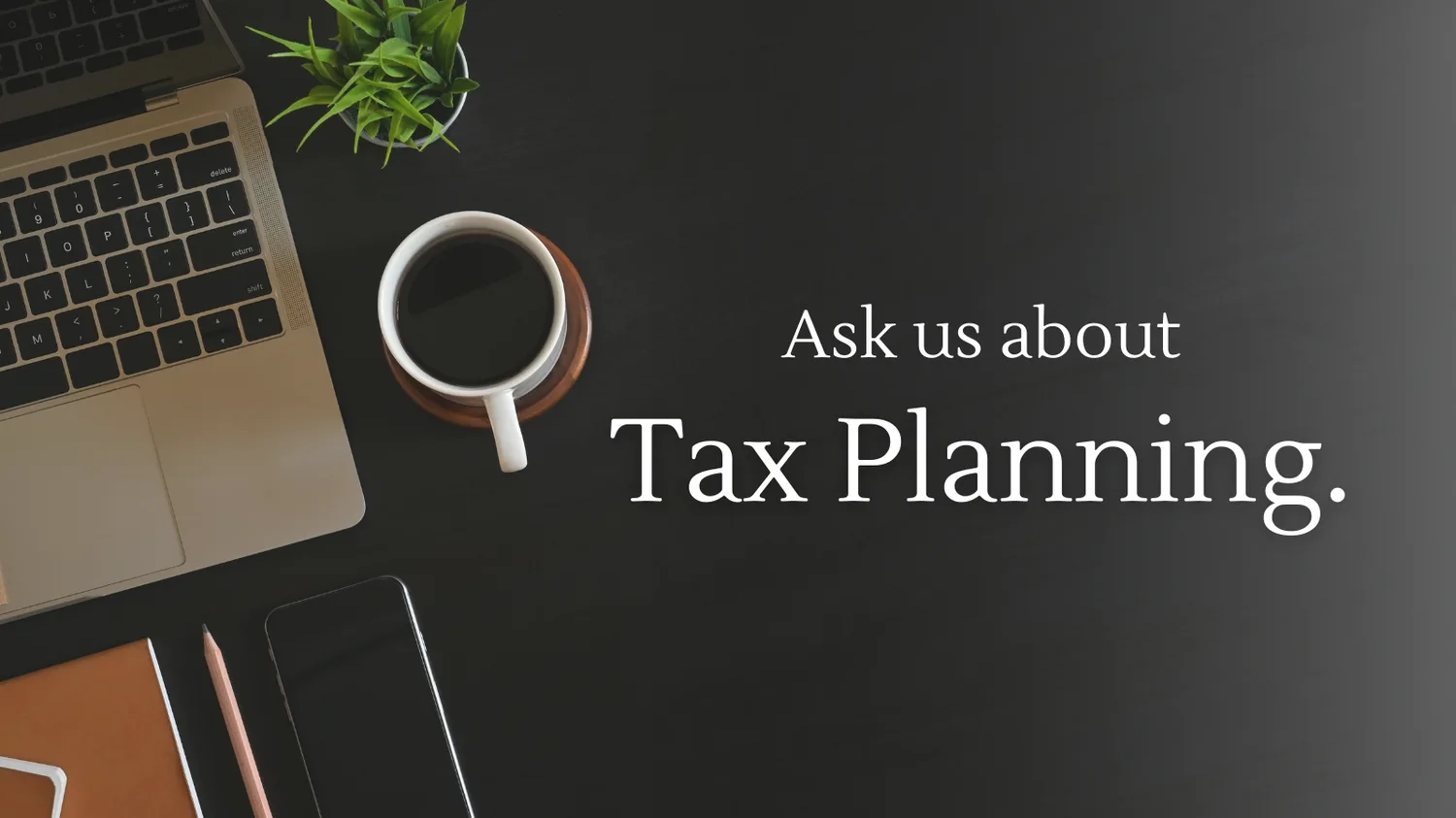 Ask us about tax planning